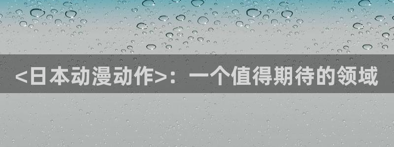 omofun有ios版吗：<日本动漫动作>：一个值得期待的领域