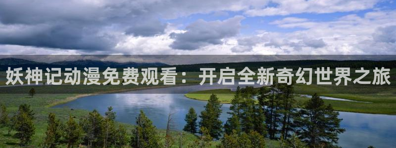 omofun官网正版：妖神记动漫免费观看：开启全新奇幻世界之旅