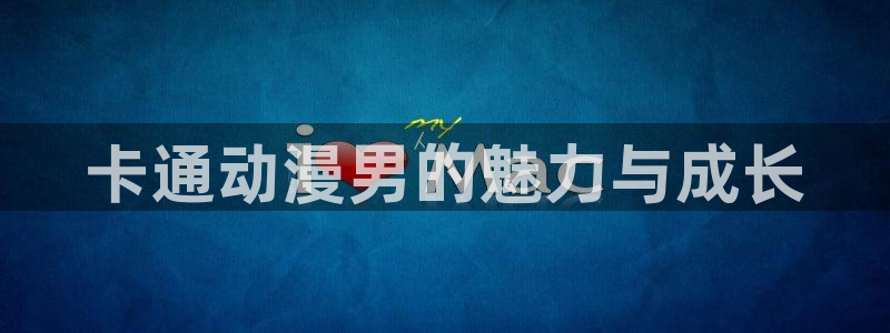 omofun正版app下载：卡通动漫男的魅力与成长