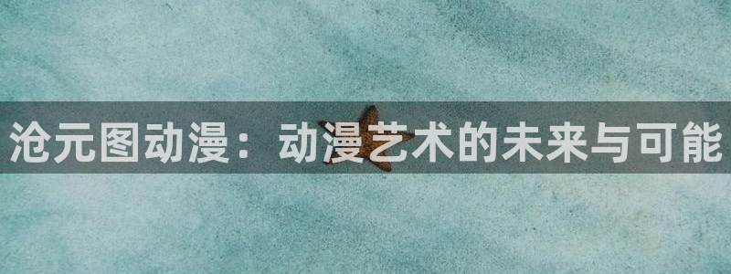 omofun传送门入口：沧元图动漫：动漫艺术的未来与可能